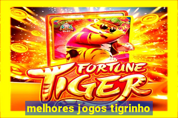 melhores jogos tigrinho